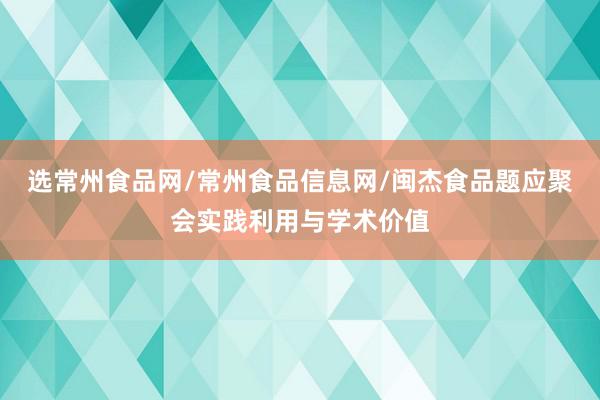 选常州食品网/常州食品信息网/闽杰食品题应聚会实践利用与学术价值